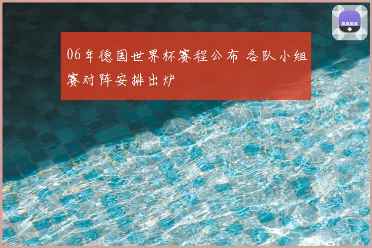 06年德国世界杯赛程公布 各队小组赛对阵安排出炉