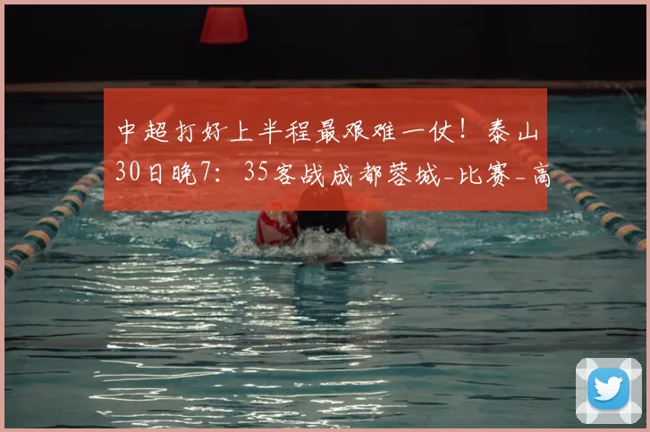 中超打好上半程最艰难一仗！泰山30日晚7：35客战成都蓉城_比赛_高准翼_阿尔瓦罗