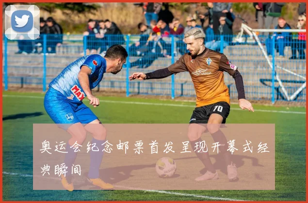 奥运会纪念邮票首发呈现开幕式经典瞬间