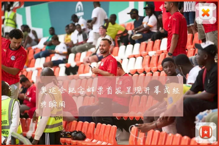 奥运会纪念邮票首发呈现开幕式经典瞬间