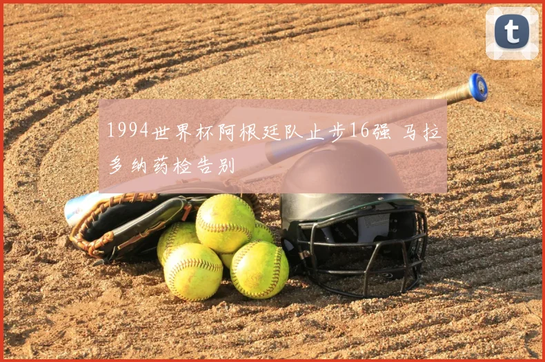 1994世界杯阿根廷队止步16强 马拉多纳药检告别
